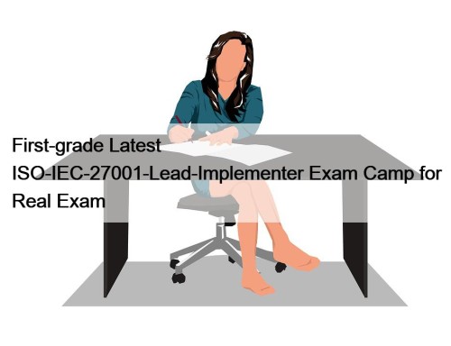 First-grade Latest ISO-IEC-27001-Lead-Implementer Exam Camp for Real Exam